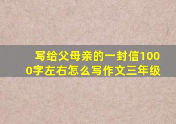 写给父母亲的一封信1000字左右怎么写作文三年级