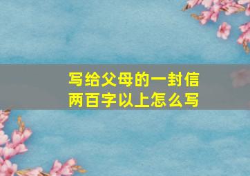 写给父母的一封信两百字以上怎么写