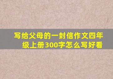 写给父母的一封信作文四年级上册300字怎么写好看