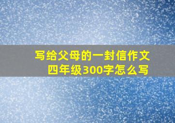 写给父母的一封信作文四年级300字怎么写