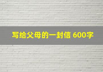 写给父母的一封信 600字