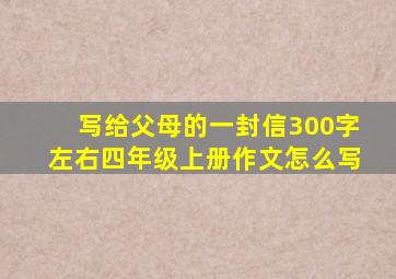 写给父母的一封信300字左右四年级上册作文怎么写