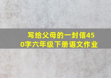 写给父母的一封信450字六年级下册语文作业