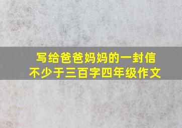 写给爸爸妈妈的一封信不少于三百字四年级作文