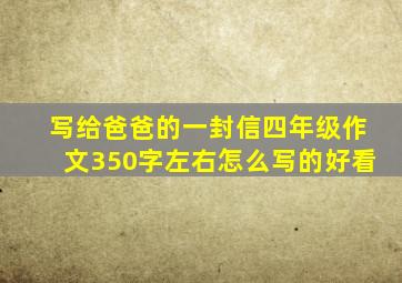 写给爸爸的一封信四年级作文350字左右怎么写的好看