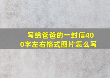 写给爸爸的一封信400字左右格式图片怎么写