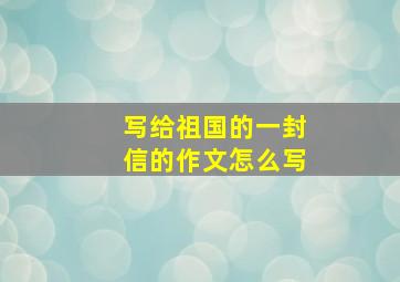 写给祖国的一封信的作文怎么写