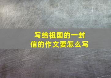 写给祖国的一封信的作文要怎么写