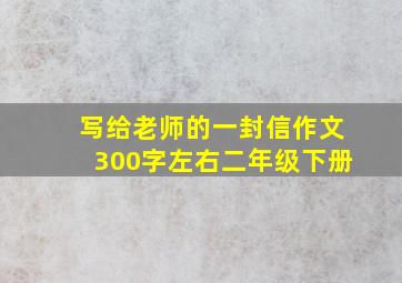 写给老师的一封信作文300字左右二年级下册