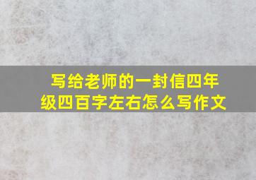 写给老师的一封信四年级四百字左右怎么写作文