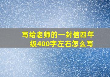 写给老师的一封信四年级400字左右怎么写