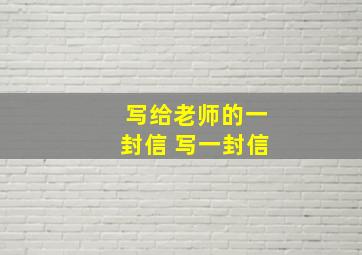 写给老师的一封信 写一封信