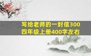 写给老师的一封信300四年级上册400字左右