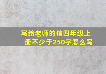 写给老师的信四年级上册不少于250字怎么写