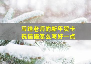 写给老师的新年贺卡祝福语怎么写好一点