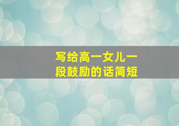 写给高一女儿一段鼓励的话简短