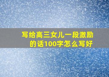 写给高三女儿一段激励的话100字怎么写好