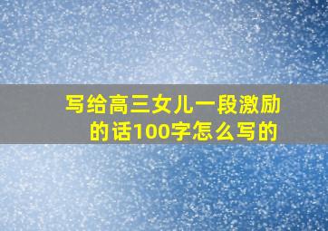 写给高三女儿一段激励的话100字怎么写的