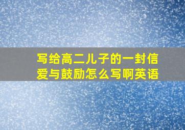 写给高二儿子的一封信爱与鼓励怎么写啊英语