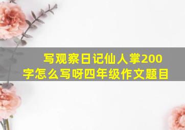 写观察日记仙人掌200字怎么写呀四年级作文题目