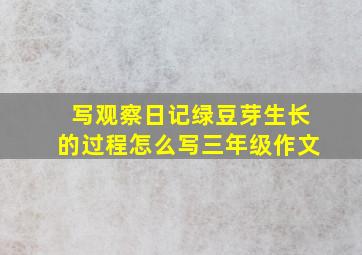 写观察日记绿豆芽生长的过程怎么写三年级作文