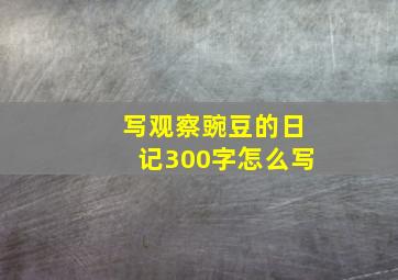 写观察豌豆的日记300字怎么写