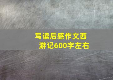 写读后感作文西游记600字左右