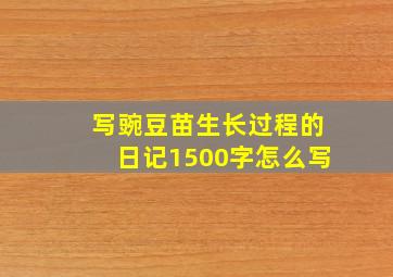 写豌豆苗生长过程的日记1500字怎么写