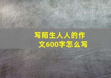 写陌生人人的作文600字怎么写