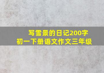 写雪景的日记200字初一下册语文作文三年级