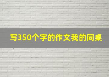 写350个字的作文我的同桌