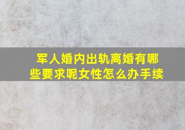 军人婚内出轨离婚有哪些要求呢女性怎么办手续