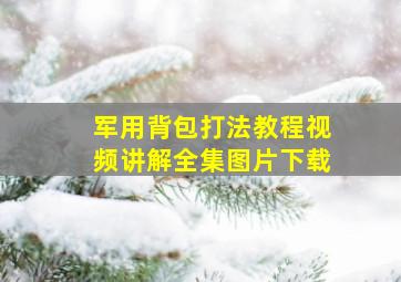 军用背包打法教程视频讲解全集图片下载