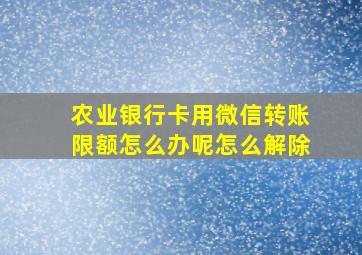 农业银行卡用微信转账限额怎么办呢怎么解除