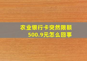 农业银行卡突然限额500.9元怎么回事