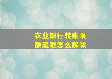 农业银行转账限额超限怎么解除