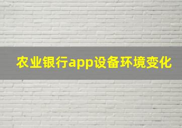 农业银行app设备环境变化