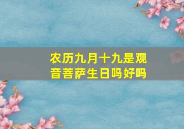 农历九月十九是观音菩萨生日吗好吗