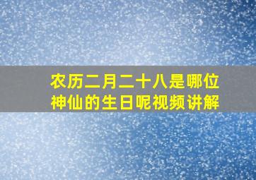 农历二月二十八是哪位神仙的生日呢视频讲解