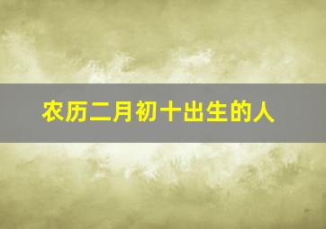 农历二月初十出生的人