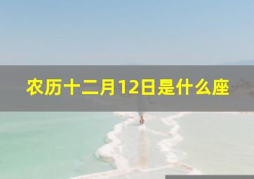 农历十二月12日是什么座