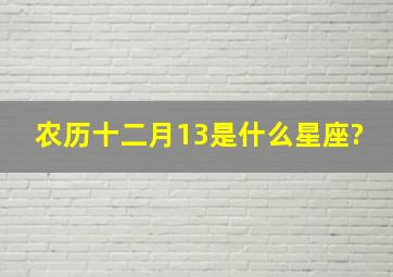 农历十二月13是什么星座?