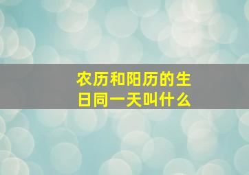 农历和阳历的生日同一天叫什么