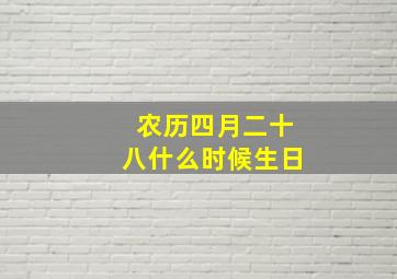 农历四月二十八什么时候生日