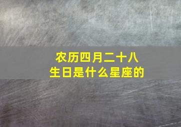 农历四月二十八生日是什么星座的