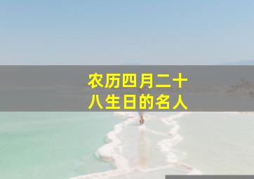 农历四月二十八生日的名人