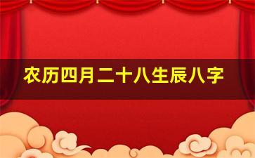 农历四月二十八生辰八字