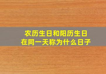 农历生日和阳历生日在同一天称为什么日子