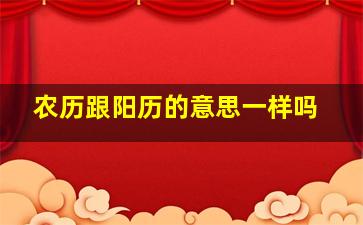 农历跟阳历的意思一样吗