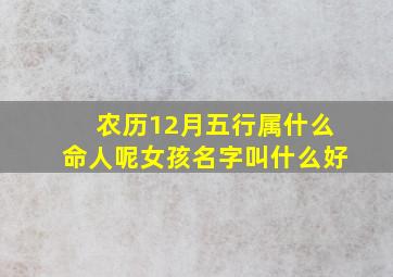 农历12月五行属什么命人呢女孩名字叫什么好